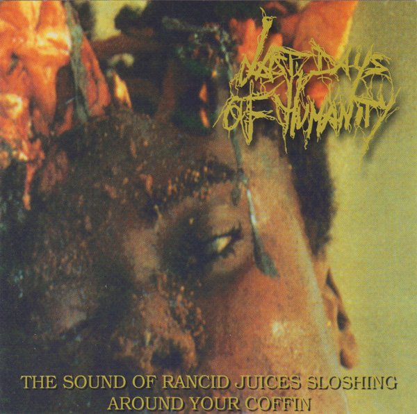 Last Days Of Humanity - The Sound Of Rancid Juices Sloshing Around Your Coffin