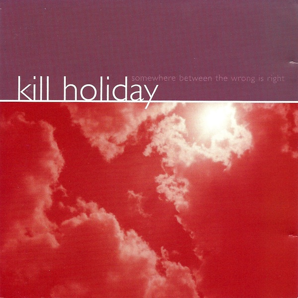 Kill Holiday - Somewhere Between The Wrong Is Right