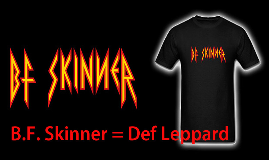 B. F. Skinner = Def Leppard