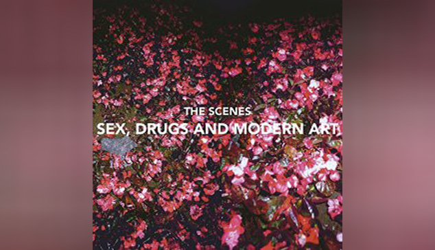Scenes, The SEX, DRUGS AND MODERN ART