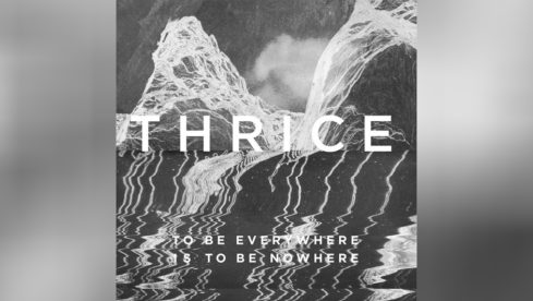 Thrice TO BE EVERYWHERE IS TO BE NOWHERE