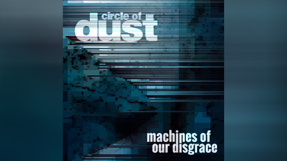 Circle Of Dust MACHINES OF OUR DISGRACE