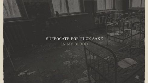 Suffocate For Fuck Sake IN MY BLOOD