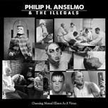 Philip H. Anselmo & The Illegals CHOOSING MENTAL ILLNESS AS A VIRTUE