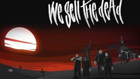 We Sell The Dead HEAVEN DOESN'T WANT YOU AND HELL IS FULL