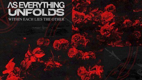 As Everything Unfolds WITHIN EACH LIES THE OTHER