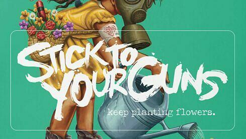 Stick To Your Guns KEEP PLANTING FLOWERS