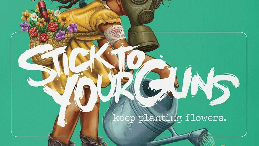 Stick To Your Guns KEEP PLANTING FLOWERS