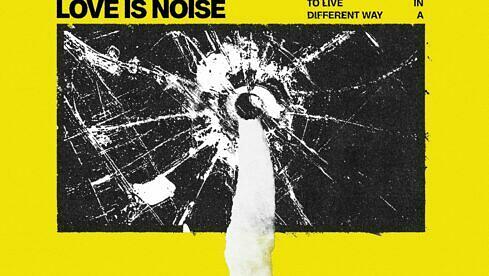 Love Is Noise TO LIVE IN A DIFFERENT WAY